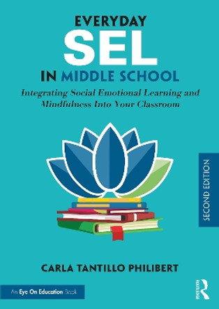 Everyday SEL in Middle School: Integrating Social-Emotional Learning and Mindfulness Into Your Classroom by Carla Tantillo Philibert 9780367692339