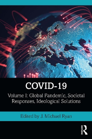 COVID-19: Volume I: Global Pandemic, Societal Responses, Ideological Solutions J. Michael Ryan 9780367695156