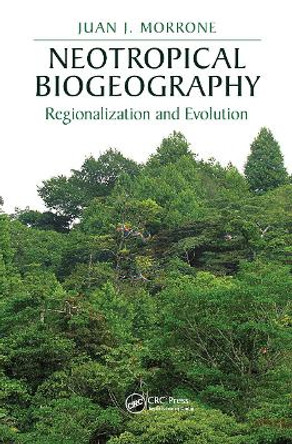 Neotropical Biogeography: Regionalization and Evolution by Juan J. Morrone 9780367658052