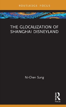 The Glocalization of Shanghai Disneyland by Ni-Chen Sung 9780367675509