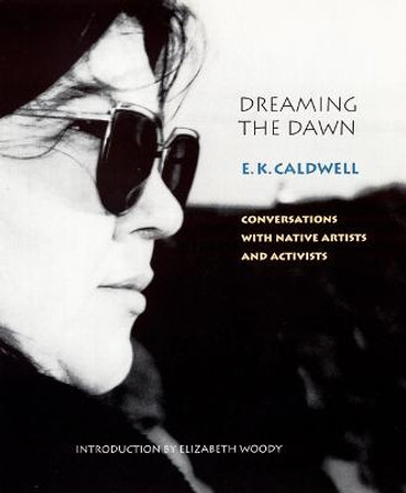 Dreaming the Dawn: Conversations with Native Artists and Activists by E. K. Caldwell