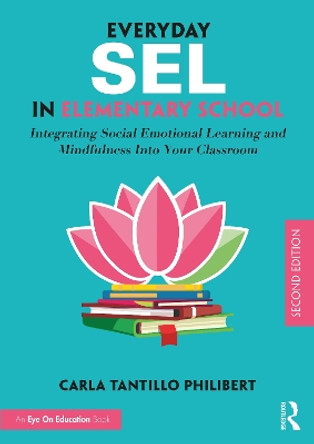 Everyday SEL in Elementary School: Integrating Social-Emotional Learning and Mindfulness Into Your Classroom by Carla Tantillo Philibert 9780367692278