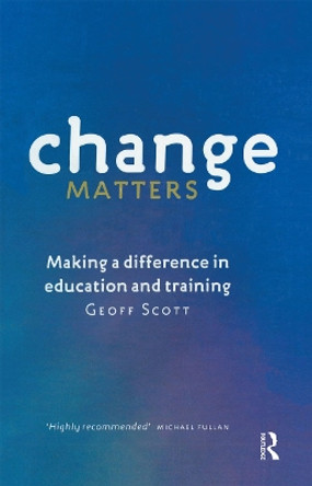 Change Matters: Making a difference in education and training by Geoff Scott 9780367717643