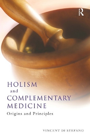 Holism and Complementary Medicine: Origins and principles by Vincent Di Stefano 9780367718350