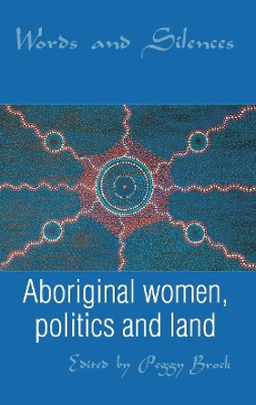 Words and Silences: Aboriginal women, politics and land by Peggy Brock 9780367720124