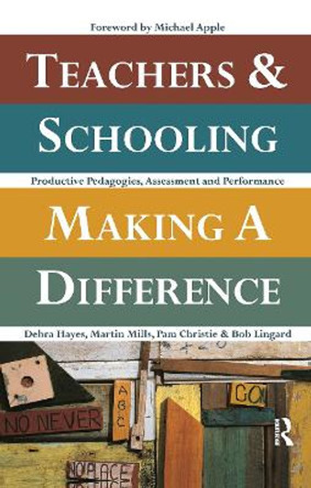 Teachers and Schooling Making A Difference: Productive pedagogies, assessment and performance by Debra Hayes 9780367719548