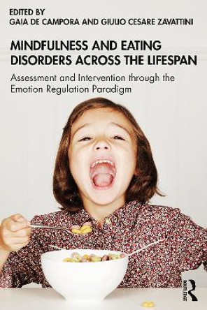 Mindfulness and Eating Disorders across the Lifespan: Assessment and Intervention through the Emotion Regulation Paradigm by Gaia de Campora 9780367722890