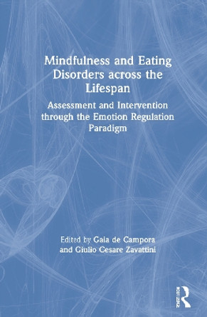 Mindfulness and Eating Disorders across the Lifespan: Assessment and Intervention through the Emotion Regulation Paradigm by Gaia de Campora 9780367722906