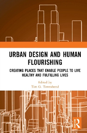 Urban Design and Human Flourishing: Creating Places that Enable People to Live Healthy and Fulfilling Lives by Tim G. Townshend 9780367724368