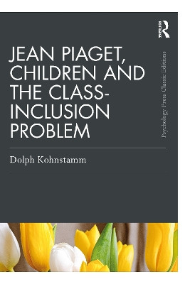 Jean Piaget Children and the Class-Inclusion Problem by Dolph Kohnstamm 9780367725259