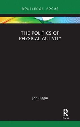 The Politics of Physical Activity by Joe Piggin 9780367727673