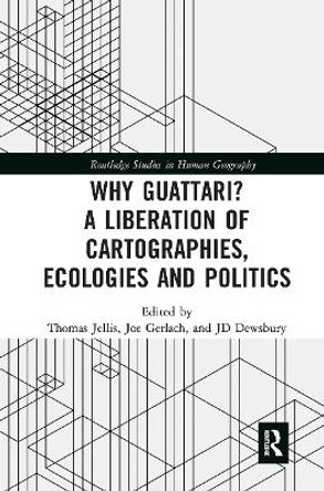 Why Guattari? A Liberation of Cartographies, Ecologies and Politics by Thomas Jellis 9780367729943