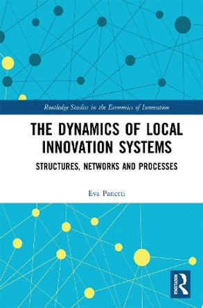 The Dynamics of Local Innovation Systems: Structures, Networks and Processes by Eva Panetti 9780367730215