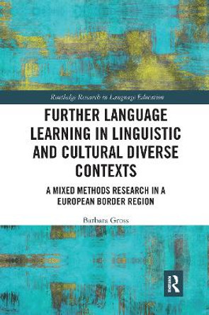 Further Language Learning in Linguistic and Cultural Diverse Contexts: A Mixed Methods Research in a European Border Region by Barbara Gross 9780367730956