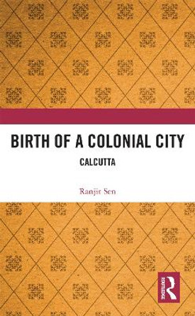 Birth of a Colonial City: Calcutta by Ranjit Sen 9780367731557