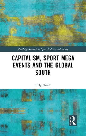 Capitalism, Sport Mega Events and the Global South by Billy Graeff 9780367784539