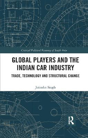 Global Players and the Indian Car Industry: Trade, Technology and Structural Change by Jatinder Singh 9780367733537