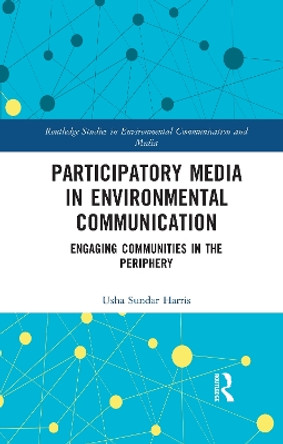 Participatory Media in Environmental Communication: Engaging Communities in the Periphery by Usha Sundar Harris 9780367733568