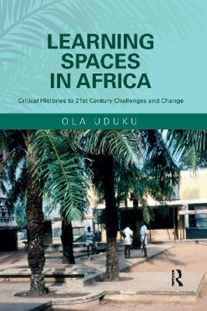 Learning Spaces in Africa: Critical Histories to 21st Century Challenges and Change by Ola Uduku 9780367734251