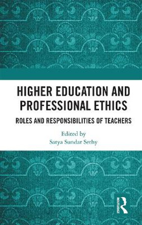 Higher Education and Professional Ethics: Roles and Responsibilities of Teachers by Satya Sundar Sethy 9780367734978