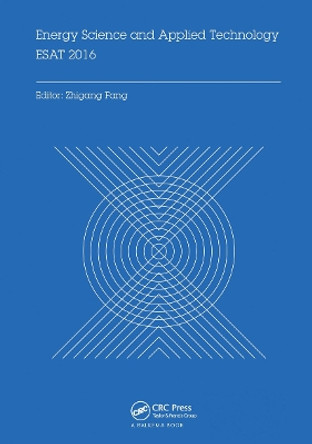 Energy Science and Applied Technology ESAT 2016: Proceedings of the International Conference on Energy Science and Applied Technology (ESAT 2016), Wuhan, China, June 25-26, 2016 by Zhigang Fang 9780367736828