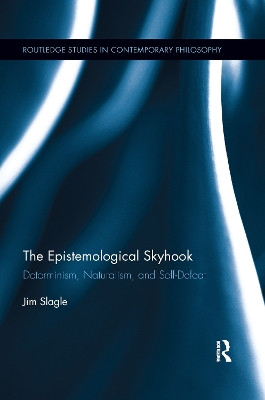 The Epistemological Skyhook: Determinism, Naturalism, and Self-Defeat Jim Slagle (University of Portland, USA) 9780367737061