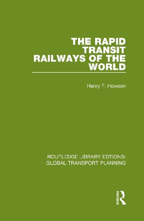 The Rapid Transit Railways of the World by Henry F. Howson 9780367741082