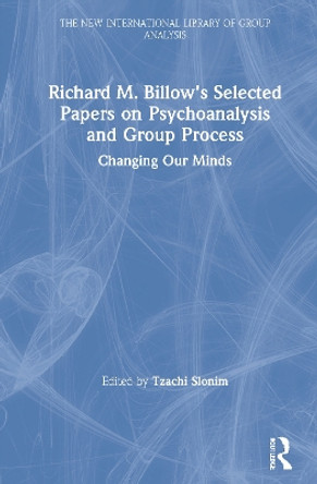 Richard M. Billow's Selected Papers on Psychoanalysis and Group Process: Changing Our Minds by Tzachi Slonim 9780367743352