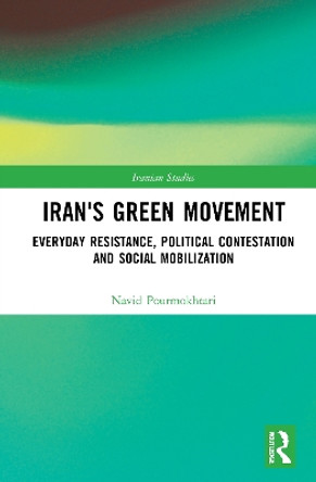 Iran's Green Movement: Everyday Resistance, Political Contestation and Social Mobilization by Navid Pourmokhtari 9780367744458