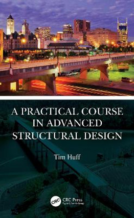 A Practical Course in Advanced Structural Design by Tim Huff 9780367746667