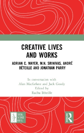 Creative Lives and Works: Adrian C. Mayer, M.N. Srinivas, Andre Beteille and Johnathan Parry by Alan Macfarlane 9780367762568