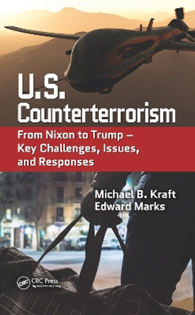 U.S. Counterterrorism: From Nixon to Trump - Key Challenges, Issues, and Responses by Michael B. Kraft 9780367778781 U.S. Counterterrorism: From Nixon to Trump - Key Challenges, Issues, and Responses by Michael B. Kraft 9780367778781