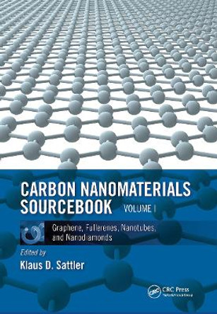 Carbon Nanomaterials Sourcebook: Graphene, Fullerenes, Nanotubes, and Nanodiamonds, Volume I by Klaus D. Sattler 9780367783082