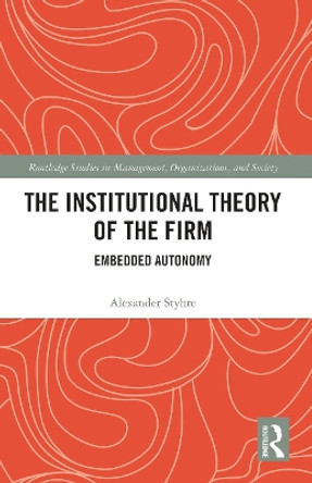The Institutional Theory of the Firm: Embedded Autonomy by Alexander Styhre 9780367785161