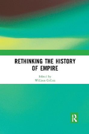 Rethinking the History of Empire by William Gallois 9780367785390