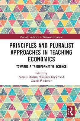Principles and Pluralist Approaches in Teaching Economics: Towards a Transformative Science by Samuel Decker 9780367785604