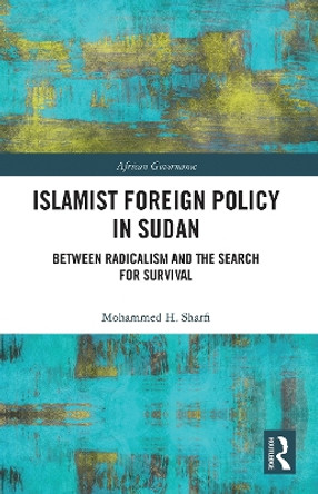Islamist Foreign Policy in Sudan: Between Radicalism and the Search for Survival Mohammed H. Sharfi 9780367785840