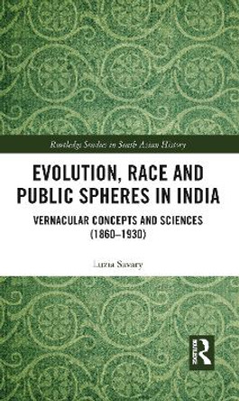Evolution, Race and Public Spheres in India: Vernacular Concepts and Sciences (1860-1930) by Luzia Savary 9780367786625
