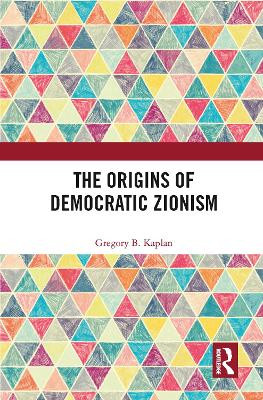 The Origins of Democratic Zionism by Gregory B. Kaplan 9780367786816