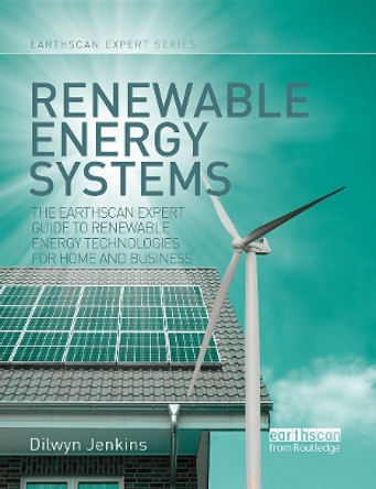 Renewable Energy Systems: The Earthscan Expert Guide to Renewable Energy Technologies for Home and Business by Dilwyn Jenkins 9780367787455