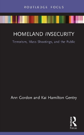 Homeland Insecurity: Terrorism, Mass Shootings and the Public by Ann Gordon 9780367859251