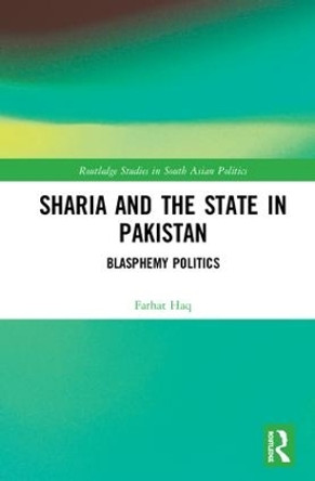 Sharia and the State in Pakistan: Blasphemy Politics by Farhat Haq 9780367150655