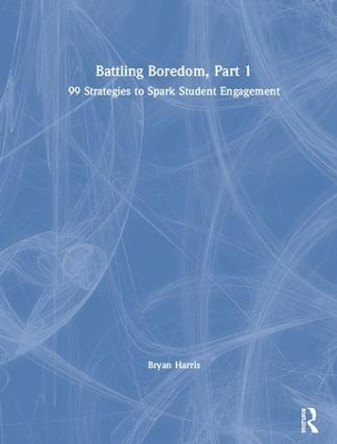 Battling Boredom, Part 1: 99 Strategies to Spark Student Engagement by Bryan Harris 9780367151959