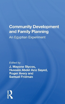 Community Development And Family Planning: An Egyptian Experiment by J. Mayone Stycos 9780367162016