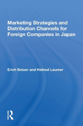 Marketing Strategies And Distribution Channels For Foreign Companies In Japan by Erich Batzer 9780367163365