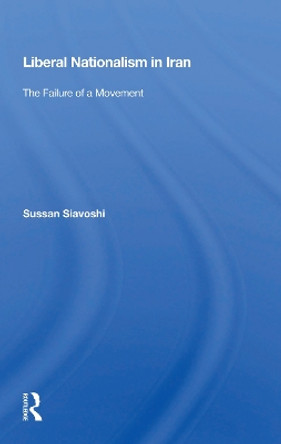 Liberal Nationalism In Iran: The Failure Of A Movement by Sussan Siavoshi 9780367163839