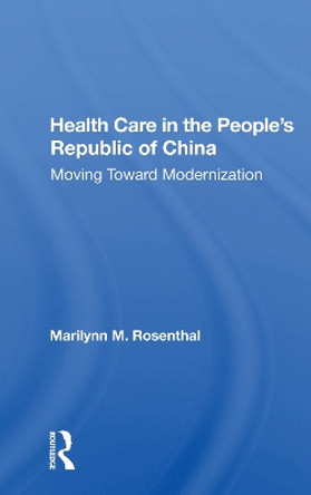 Health Care In The People's Republic Of China: Moving Toward Modernization by Marilynn M Rosenthal 9780367165901