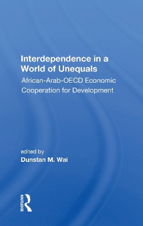 Interdependence In A World Of Unequals: African-arab-oecd Economic Cooperation For Development by Dunstan M. Wai 9780367168827