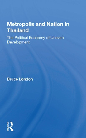 Metropolis And Nation In Thailand: The Political Economy Of Uneven Development by Bruce London 9780367171513