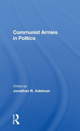 Communist Armies In Politics by Jonathan R. Adelman 9780367172077